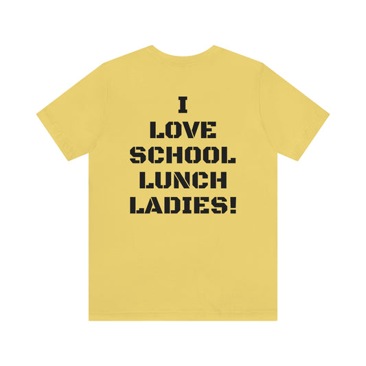 I LOVE SCHOOL LUNCH LADIES W/ SMALL LOGO FRONT