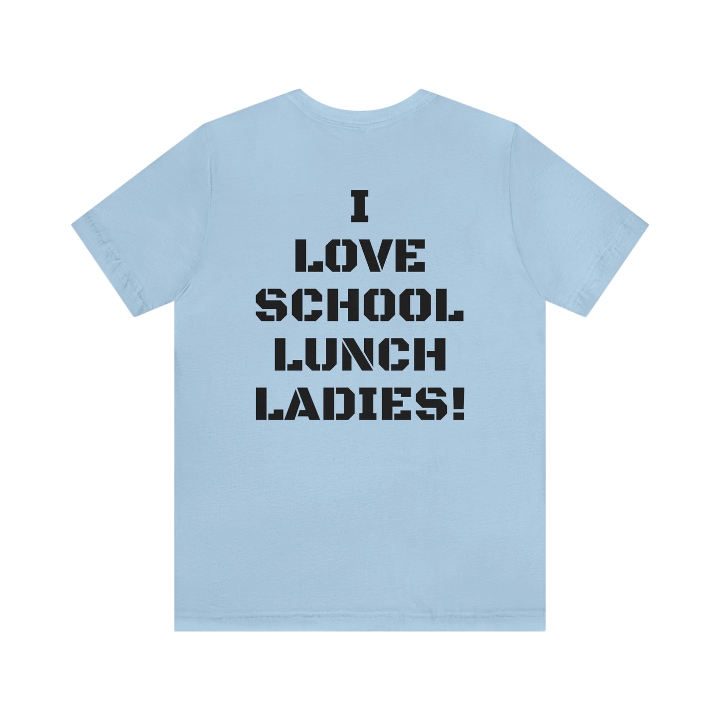 I LOVE SCHOOL LUNCH LADIES W/ SMALL LOGO FRONT