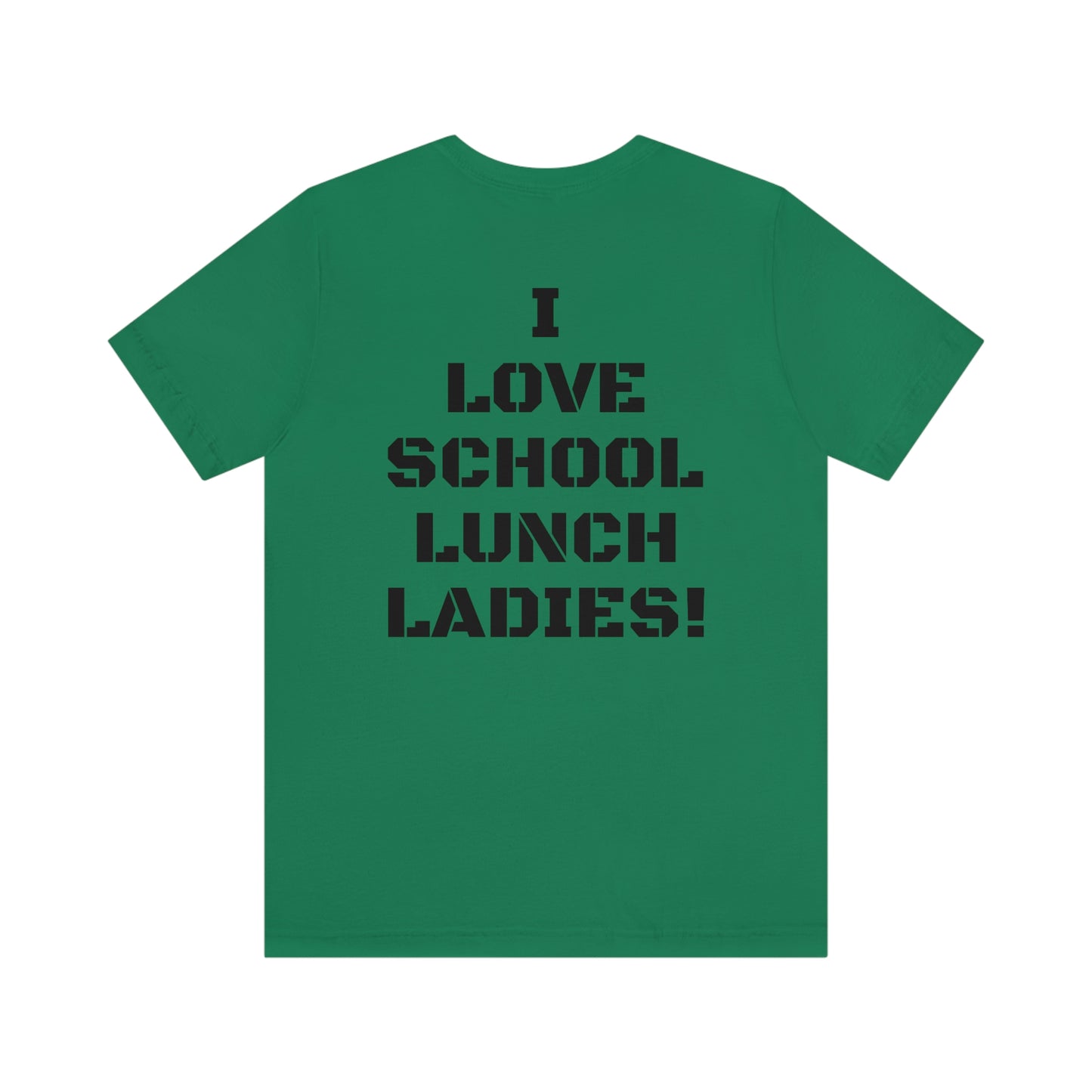 I LOVE SCHOOL LUNCH LADIES W/ SMALL LOGO FRONT